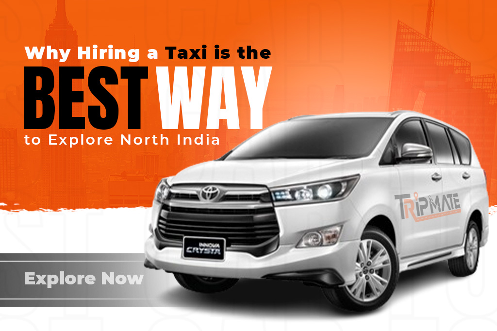 Why Hiring a Taxi is the Best Way to Explore North India: TripMate Travels